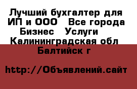 Лучший бухгалтер для ИП и ООО - Все города Бизнес » Услуги   . Калининградская обл.,Балтийск г.